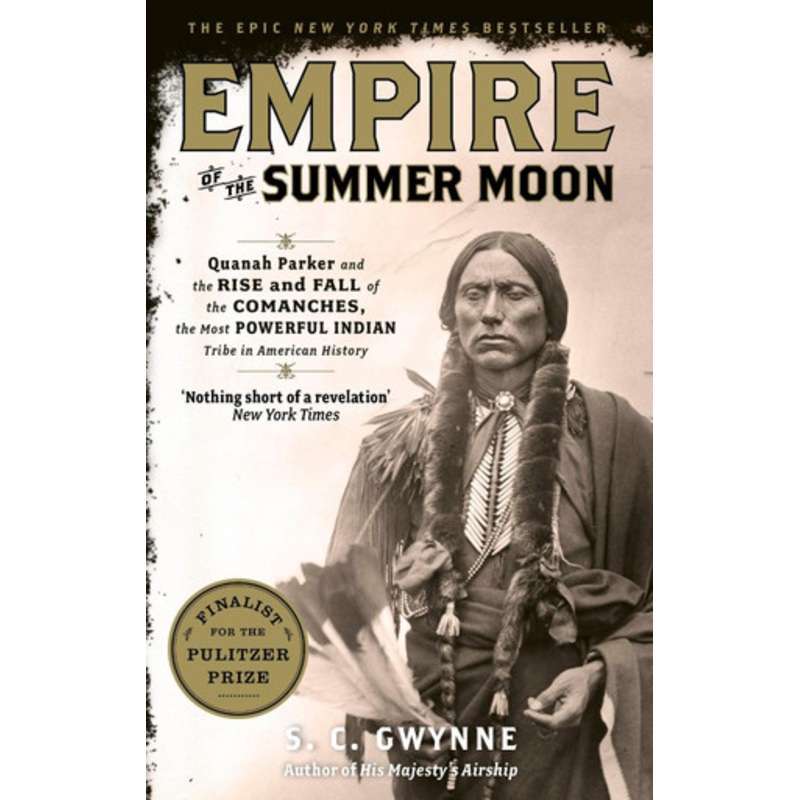 Empire of the Summer Moon: Quanah Parker and the Rise and Fall of the Comanches, the Most Powerful Indian Tribe in American History by S. C. Gwynne