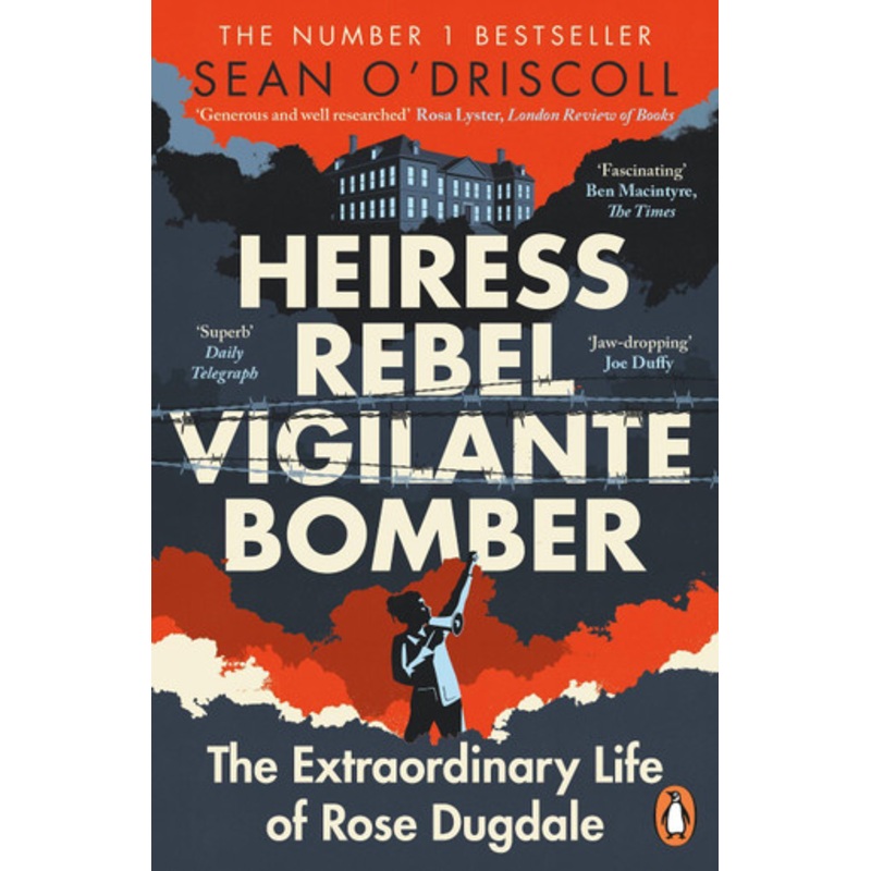 Heiress, Rebel, Vigilante, Bomber: The Extraordinary Life of Rose Dugdale by Sean O’Driscoll