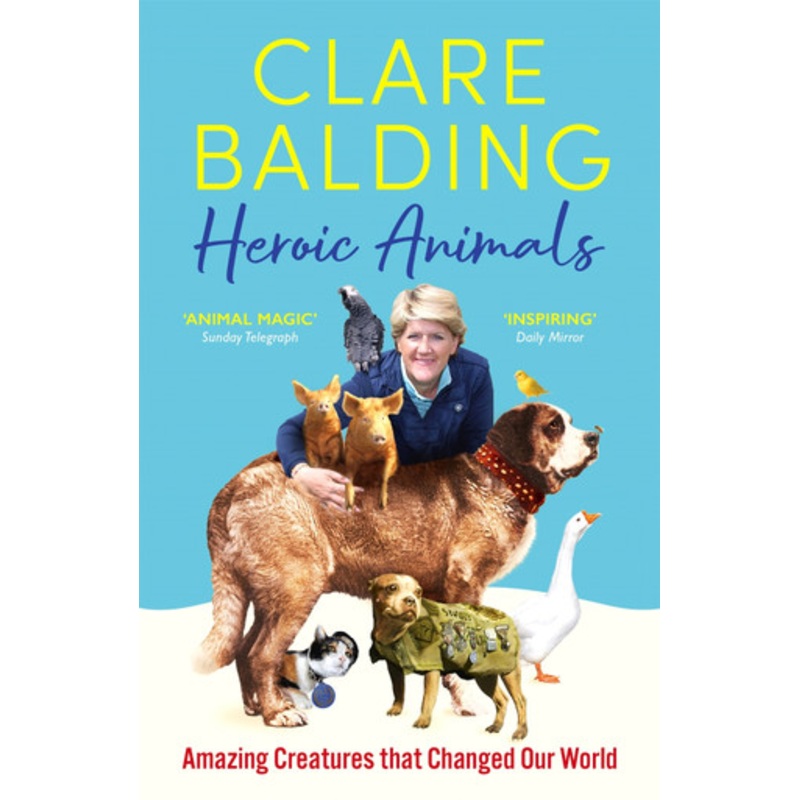 Heroic Animals: 100 Amazing Creatures Great and Small by Clare Balding