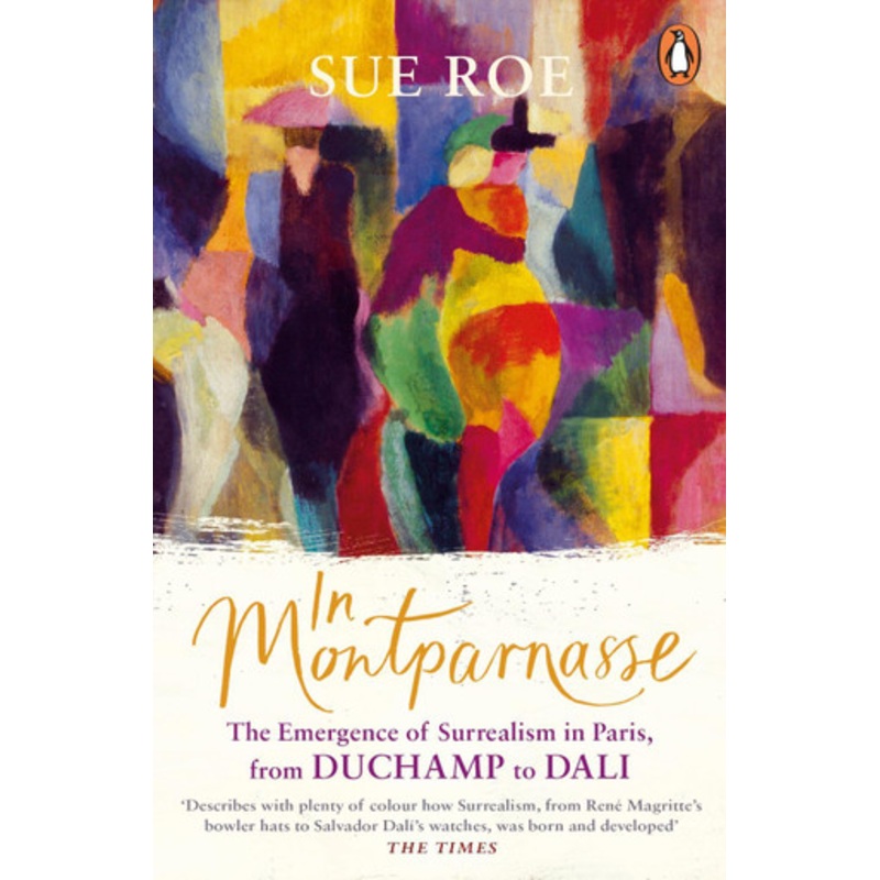 In Montparnasse: The Emergence of Surrealism in Paris, from Duchamp to Dali by Sue Roe