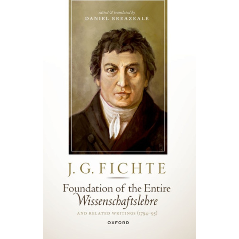J. G. Fichte: Foundation of the Entire Wissenschaftslehre and Related Writings, 1794-95 by Daniel Breazeale