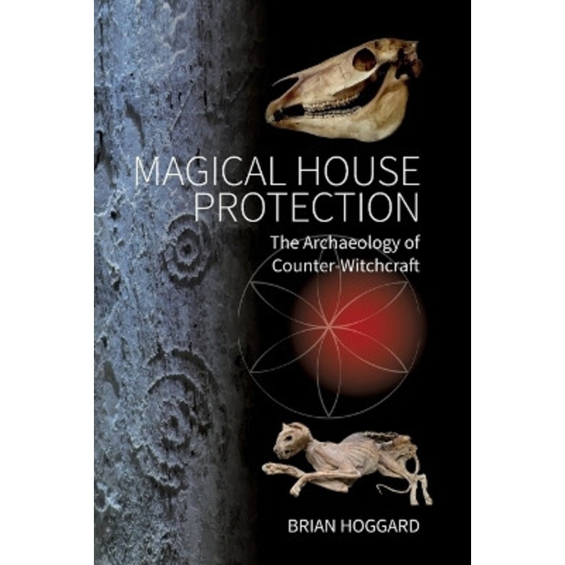 Magical House Protection: The Archaeology of Counter-Witchcraft by Brian Hoggard