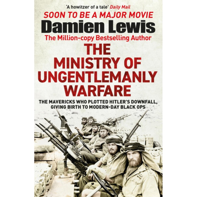 Ministry of Ungentlemanly Warfare: The Desperadoes Who Plotted Hitler’s Downfall, Giving Birth to Modern-Day Black Ops by Damien Lewis 9781529432336