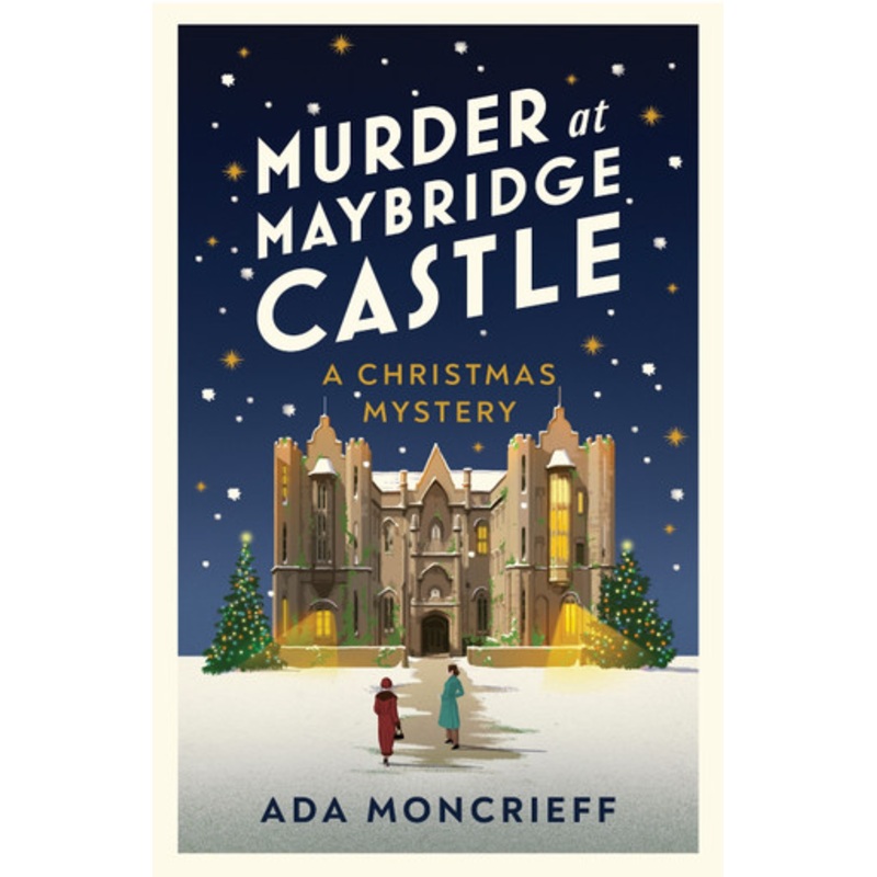 Murder at Maybridge Castle: The new murder mystery to escape with this winter from the ‘modern rival to Agatha Christie’ Ada Moncrieff 9781787304314