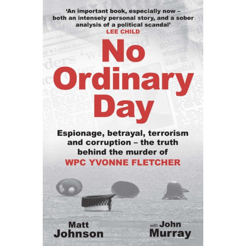 No Ordinary Day: Espionage, betrayal, terrorism and corruption – the truth behind the murder of WPC Yvonne Fletcher by Matt Johnson 9781802471441