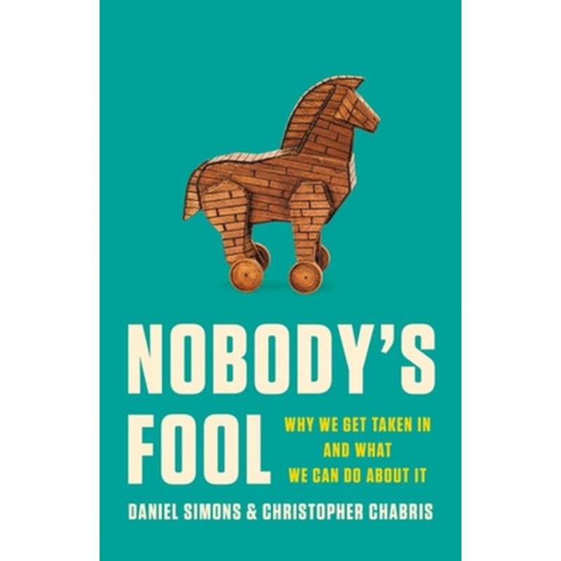 Nobody’s Fool: Why We Get Taken in and What We Can Do about It by Daniel Simons