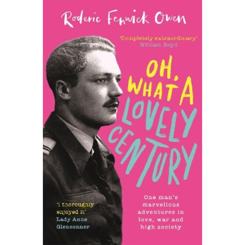 Oh, What a Lovely Century: One man’s marvellous adventures in love, war and high society by Roderic Fenwick Owen 9780751583021