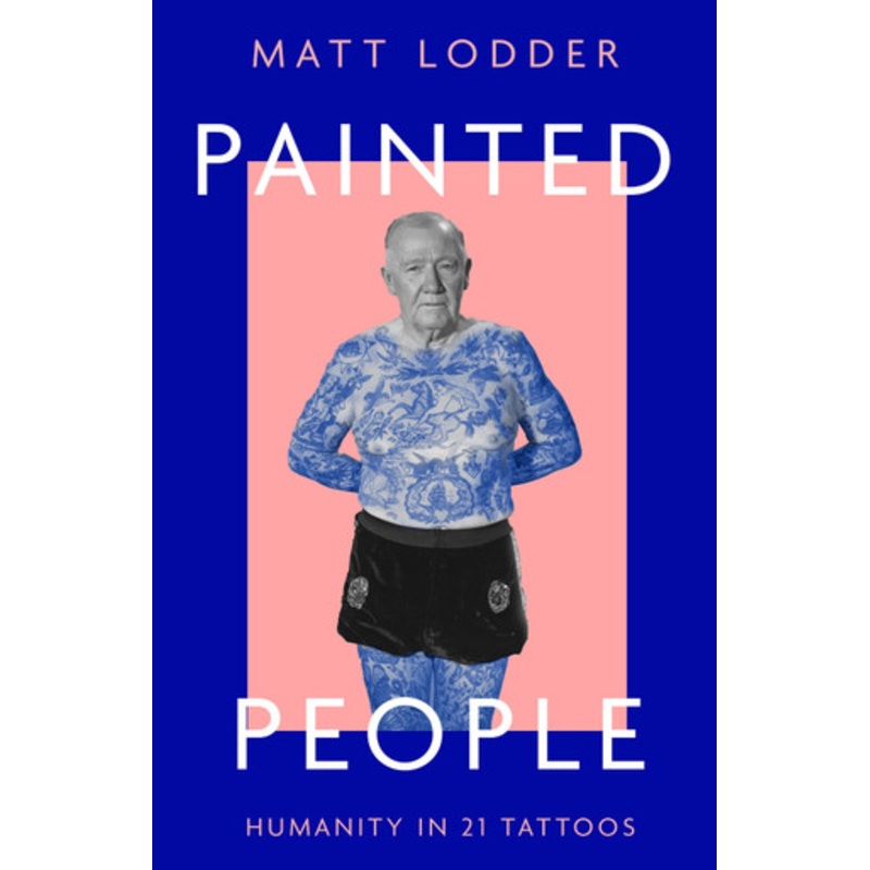 Painted People: A History of Humanity in 21 Tattoos by Matt Lodder