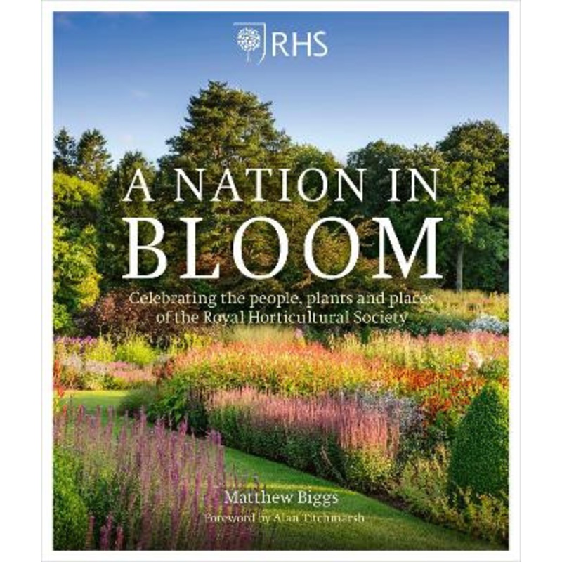 RHS A Nation in Bloom: Celebrating the People, Plants and Places of the Royal Horticultural Society by Jason Ingram