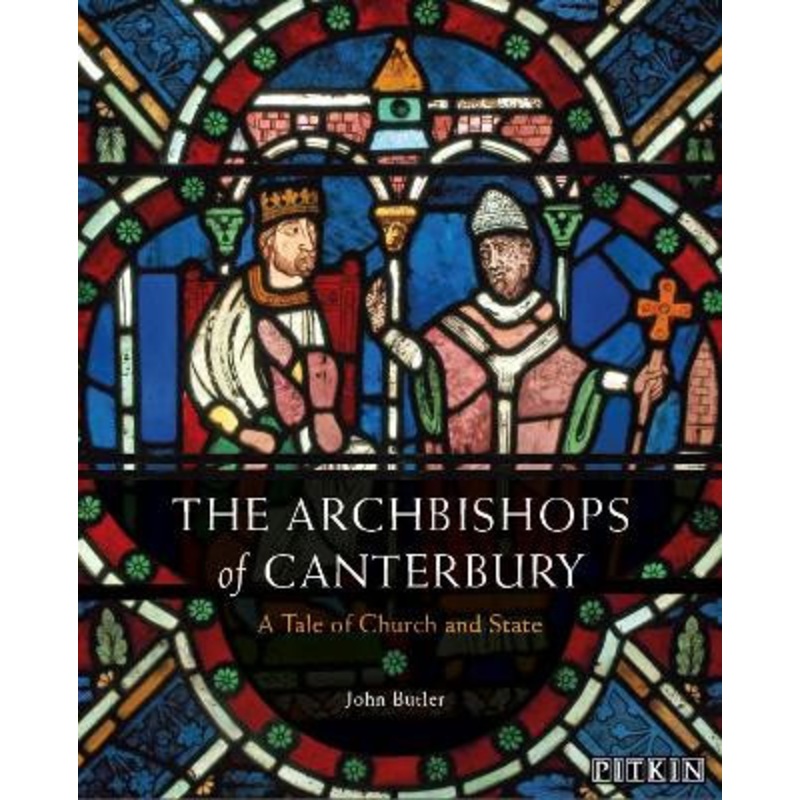 The Archbishops of Canterbury: A Tale of Church and State by John Butler 9781841657905