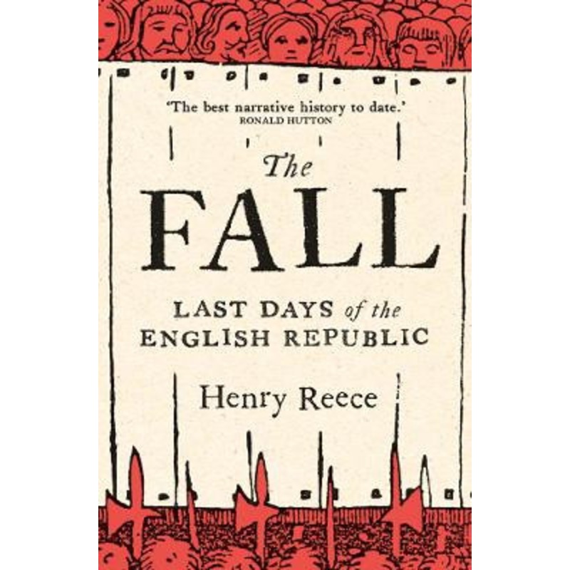 The Fall: Last Days of the English Republic by Henry Reece 9780300211498