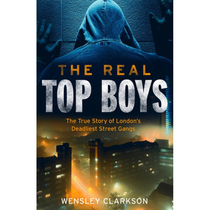 The Real Top Boys: The True Story of London’s Deadliest Street Gangs by Wensley Clarkson