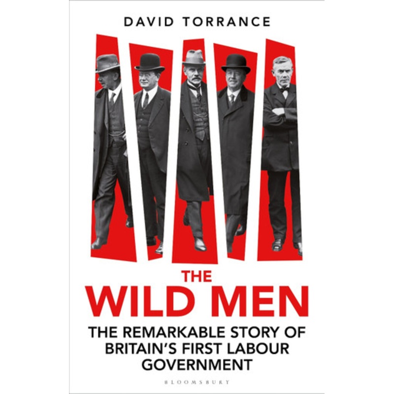 The Wild Men: The Remarkable Story of Britain’s First Labour Government by David Torrance 9781399411431