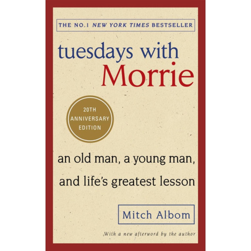 Tuesdays With Morrie: An old man, a young man, and life’s greatest lesson by Mitch Albom
