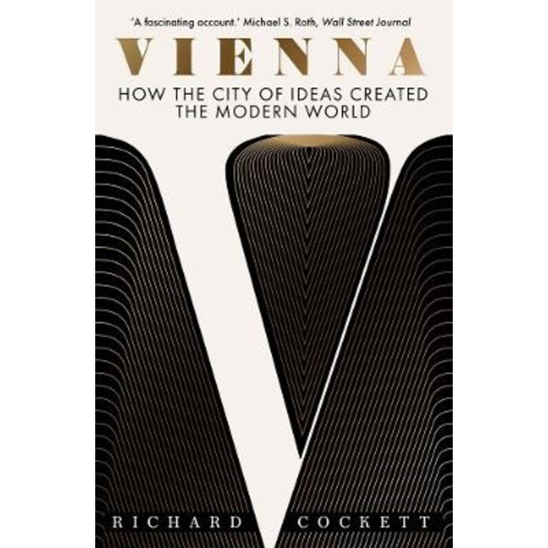 Vienna: How the City of Ideas Created the Modern World Richard Cockett 9780300279368