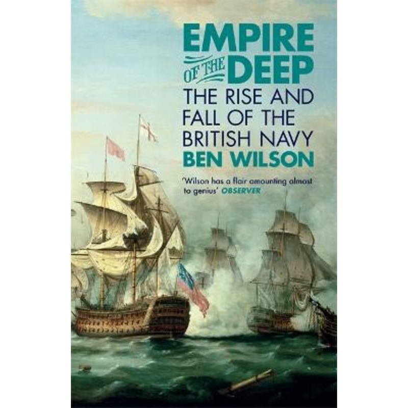 Empire of the Deep: The Rise and Fall of the British Navy Ben Wilson 9780753829202