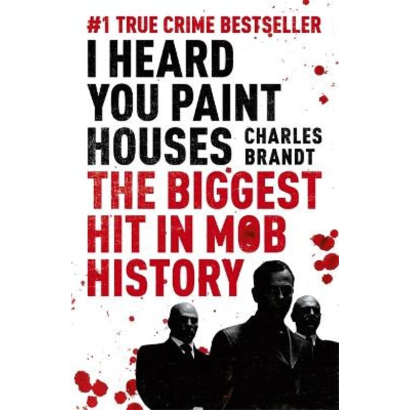 I Heard You Paint Houses: Now Filmed as The Irishman directed by Martin Scorsese by Charles Brandt