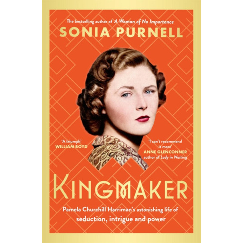 Kingmaker: Pamela Churchill Harriman’s astonishing life of seduction, intrigue and power Sonia Purnell 9780349014722