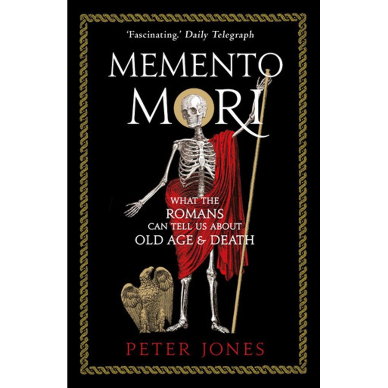 Memento Mori: What the Romans Can Tell Us About Old Age and Death by Peter Jones 9781786494825