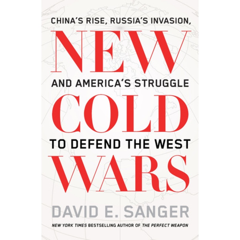 New Cold Wars: Chinas rise, Russias invasion, and Americas struggle to defend the West by David Sanger 9781915590817