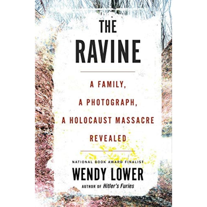 Ravine: A Family, a Photograph, a Holocaust Massacre Revealed by Wendy Lower 9780544828698