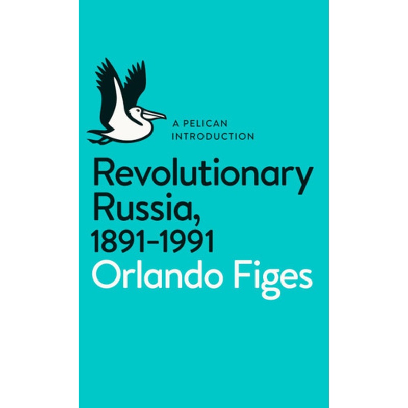 Revolutionary Russia, 1891-1991: A Pelican Introduction by Orlando Figes