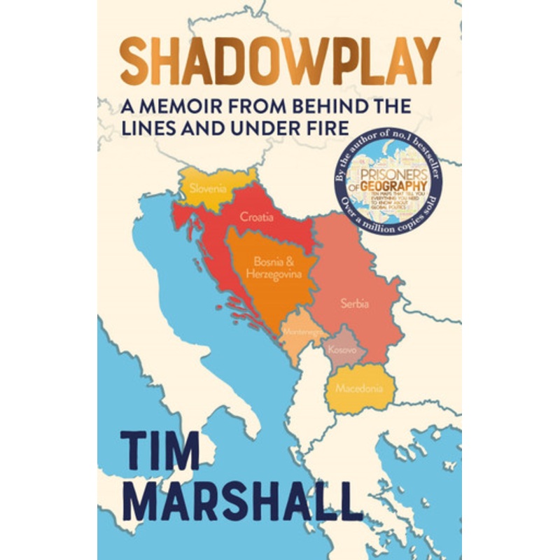 Shadowplay: Behind the Lines and Under Fire: The Inside Story of Europe’s Last War by Tim Marshall
