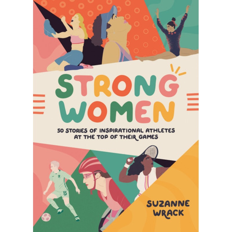 Strong Women: Inspirational athletes at the top of their game by Suzanne Wrack