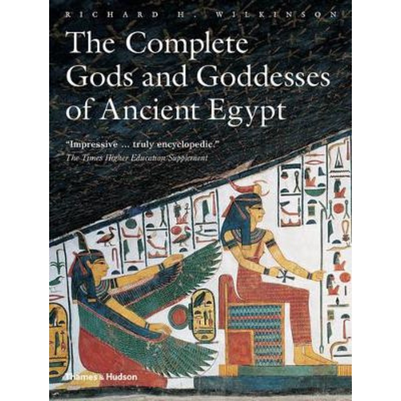The Complete Gods and Goddesses of Ancient Egypt by Richard H. Wilkinson