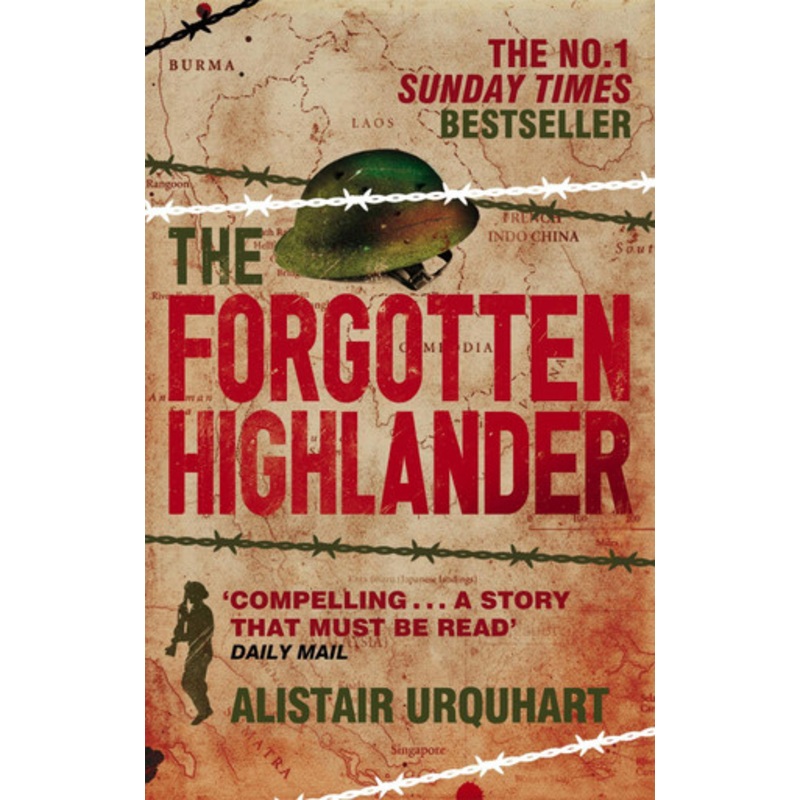 The Forgotten Highlander: My Incredible Story of Survival During the War in the Far East by Alistair Urquhart
