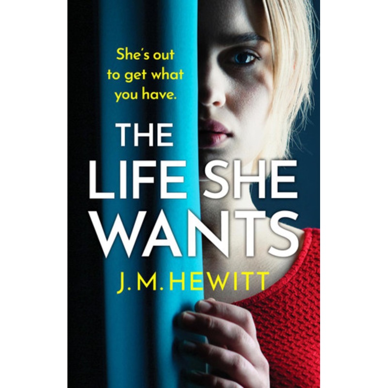 The Life She Wants: A totally unputdownable psychological thriller by J.M. Hewitt