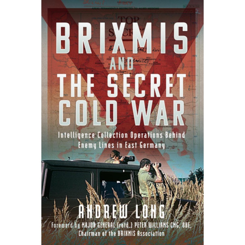 The Story of BRIXMIS and the Secret Cold War: Intelligence Gathering Operations Behind Enemy Lines in East Germany Andrew Long 9781399067843
