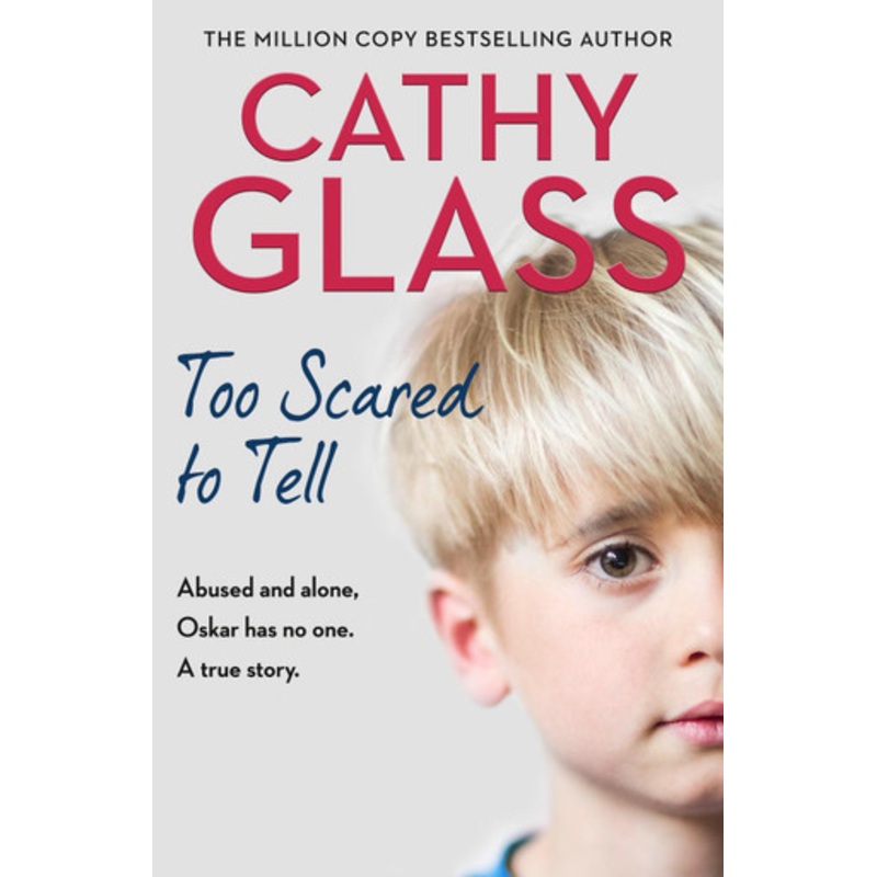Too Scared to Tell: Abused and alone, Oskar has no one. A true story. by Cathy Glass