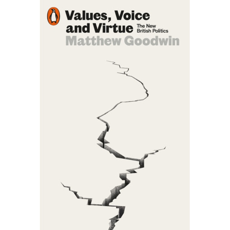 Values, Voice and Virtue: The New British Politics by Matthew Goodwin