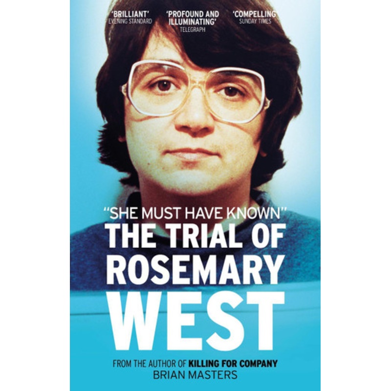 “She Must Have Known”: The Trial Of Rosemary West by Brian Masters