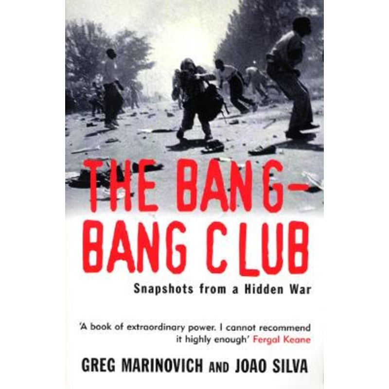 The Bang-Bang Club: Snapshots from a Hidden War by Greg Marinovich