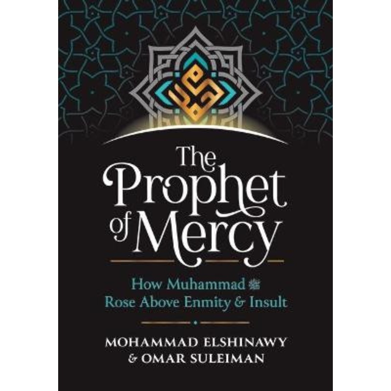 The Prophet of Mercy: How Muhammad                    Rose Above Enmity Insult by Mohammad Elshinawy